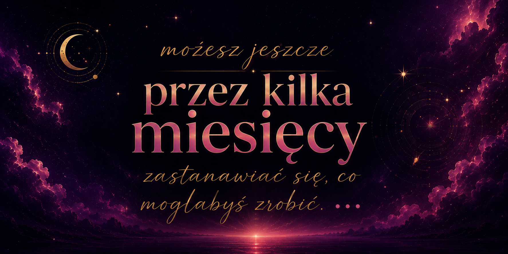 Możesz jeszcze przez kilka miesięcy zastanawiać się, co mogłabyś zrobić